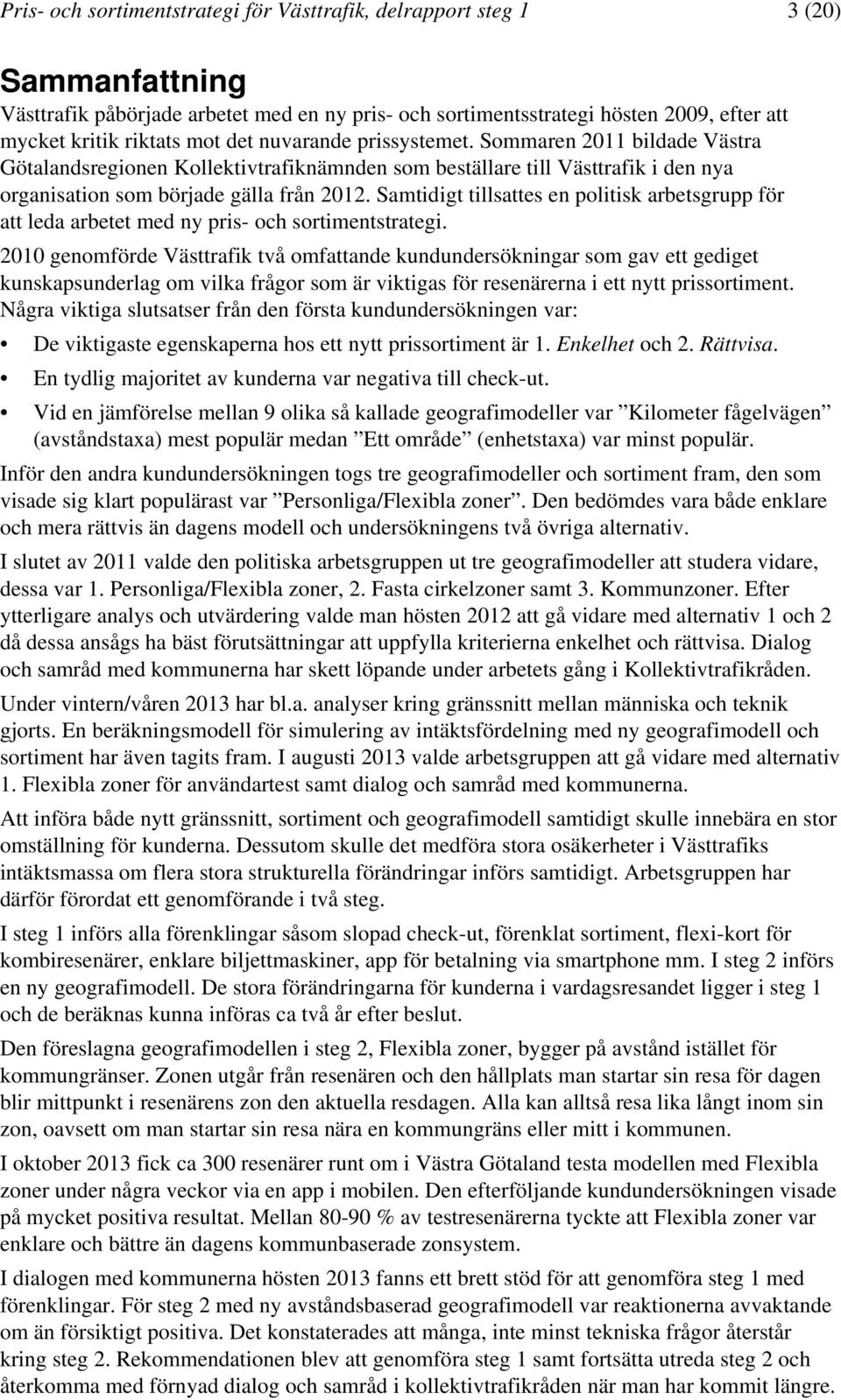 Samtidigt tillsattes en politisk arbetsgrupp för att leda arbetet med ny pris- och sortimentstrategi.