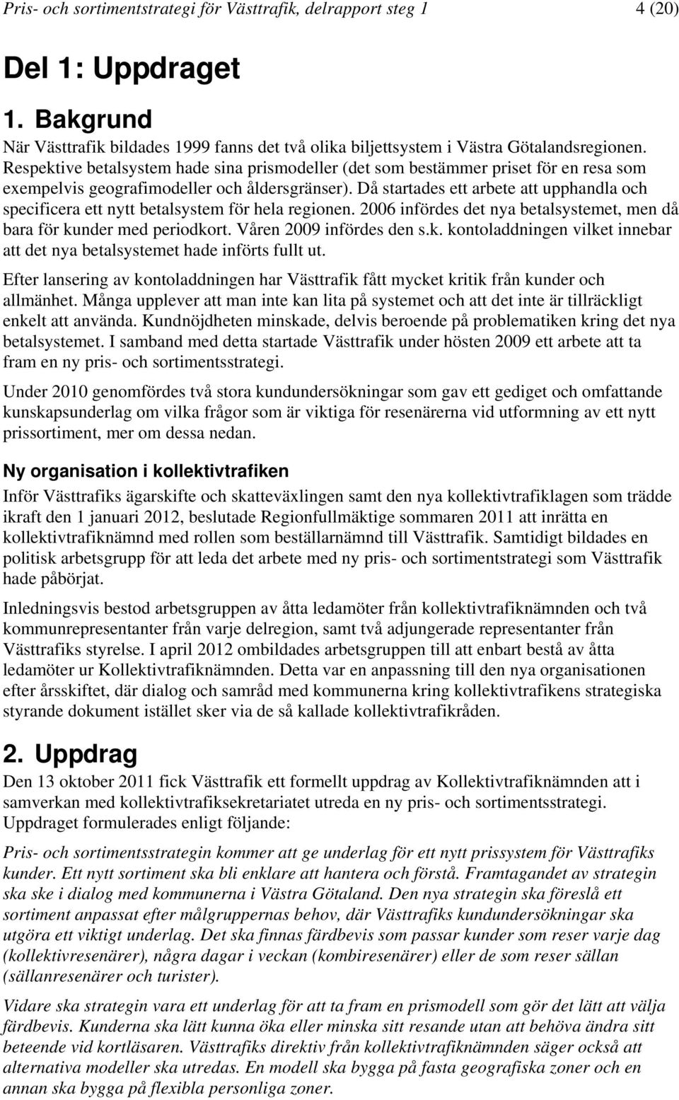 Då startades ett arbete att upphandla och specificera ett nytt betalsystem för hela regionen. 2006 infördes det nya betalsystemet, men då bara för ku