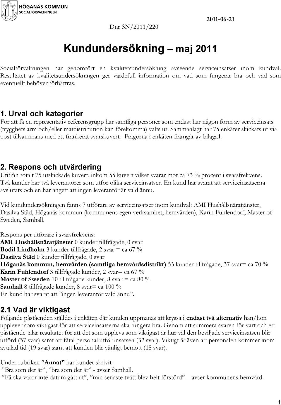 . Urval och kategorier För att få en representativ referensgrupp har samtliga personer som endast har någon form av serviceinsats (trygghetslarm och/eller matdistribution kan förekomma) valts ut.