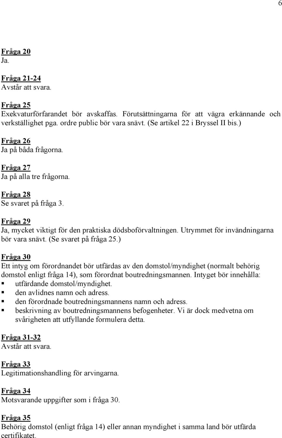 Utrymmet för invändningarna bör vara snävt. (Se svaret på fråga 25.