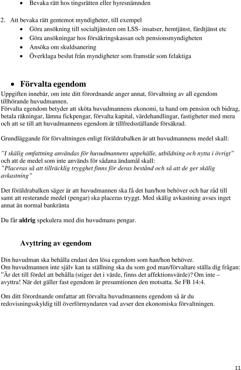 om skuldsanering Överklaga beslut från myndigheter som framstår som felaktiga Förvalta egendom Uppgiften innebär, om inte ditt förordnande anger annat, förvaltning av all egendom tillhörande