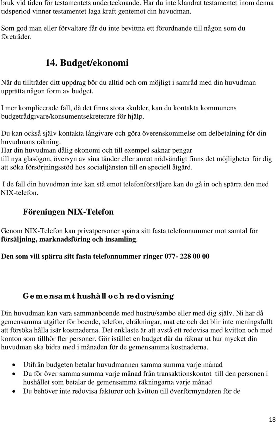 Budget/ekonomi När du tillträder ditt uppdrag bör du alltid och om möjligt i samråd med din huvudman upprätta någon form av budget.