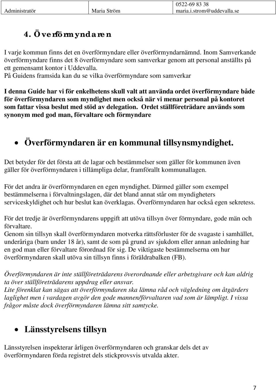 På Guidens framsida kan du se vilka överförmyndare som samverkar I denna Guide har vi för enkelhetens skull valt att använda ordet överförmyndare både för överförmyndaren som myndighet men också när