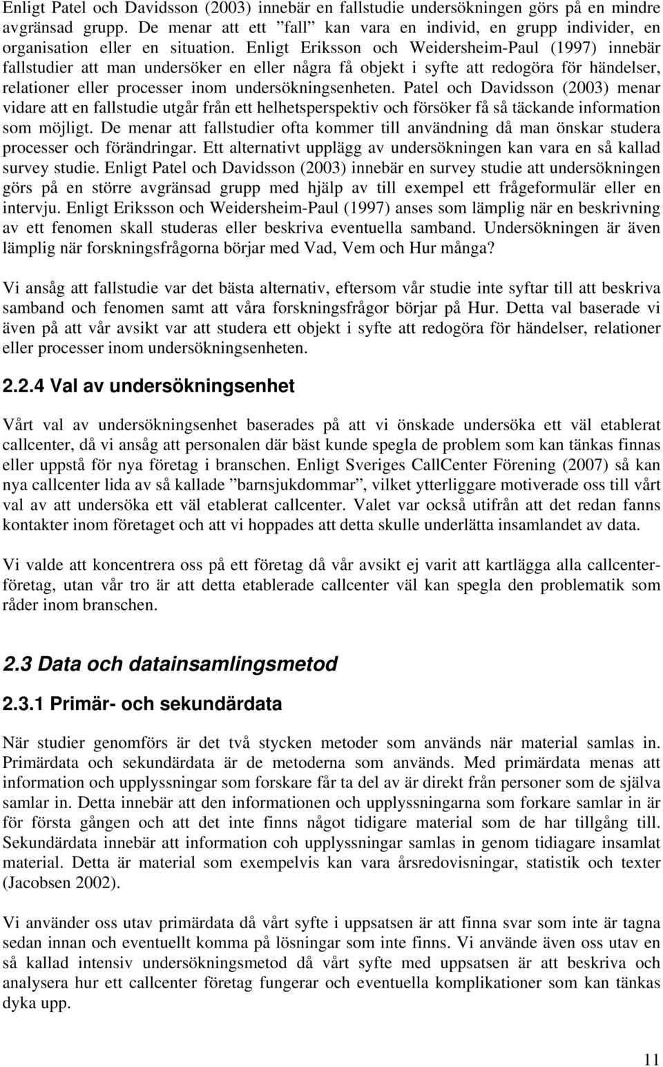 Enligt Eriksson och Weidersheim-Paul (1997) innebär fallstudier att man undersöker en eller några få objekt i syfte att redogöra för händelser, relationer eller processer inom undersökningsenheten.