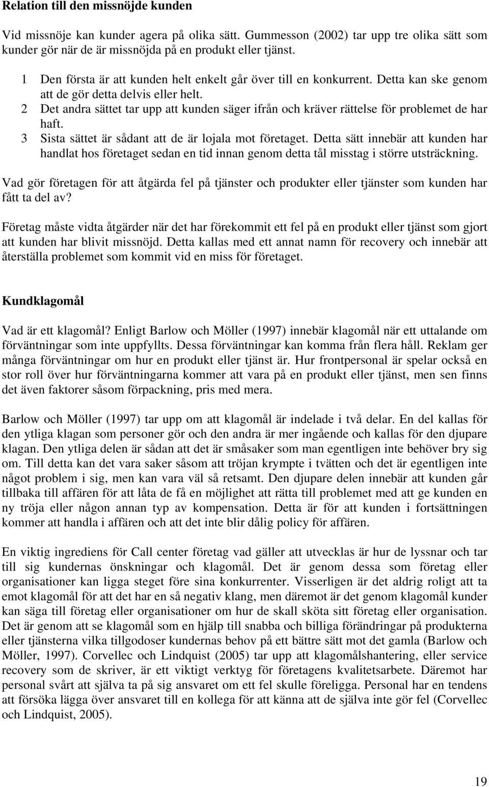 2 Det andra sättet tar upp att kunden säger ifrån och kräver rättelse för problemet de har haft. 3 Sista sättet är sådant att de är lojala mot företaget.