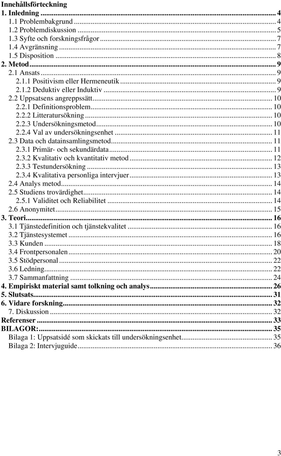 .. 11 2.3 Data och datainsamlingsmetod... 11 2.3.1 Primär- och sekundärdata... 11 2.3.2 Kvalitativ och kvantitativ metod... 12 2.3.3 Testundersökning... 13 2.3.4 Kvalitativa personliga intervjuer.