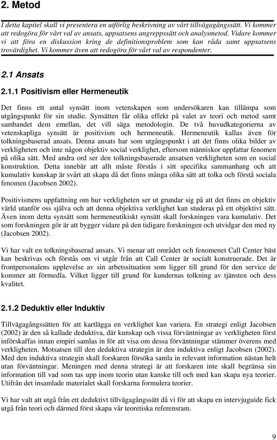 Ansats 2.1.1 Positivism eller Hermeneutik Det finns ett antal synsätt inom vetenskapen som undersökaren kan tillämpa som utgångspunkt för sin studie.