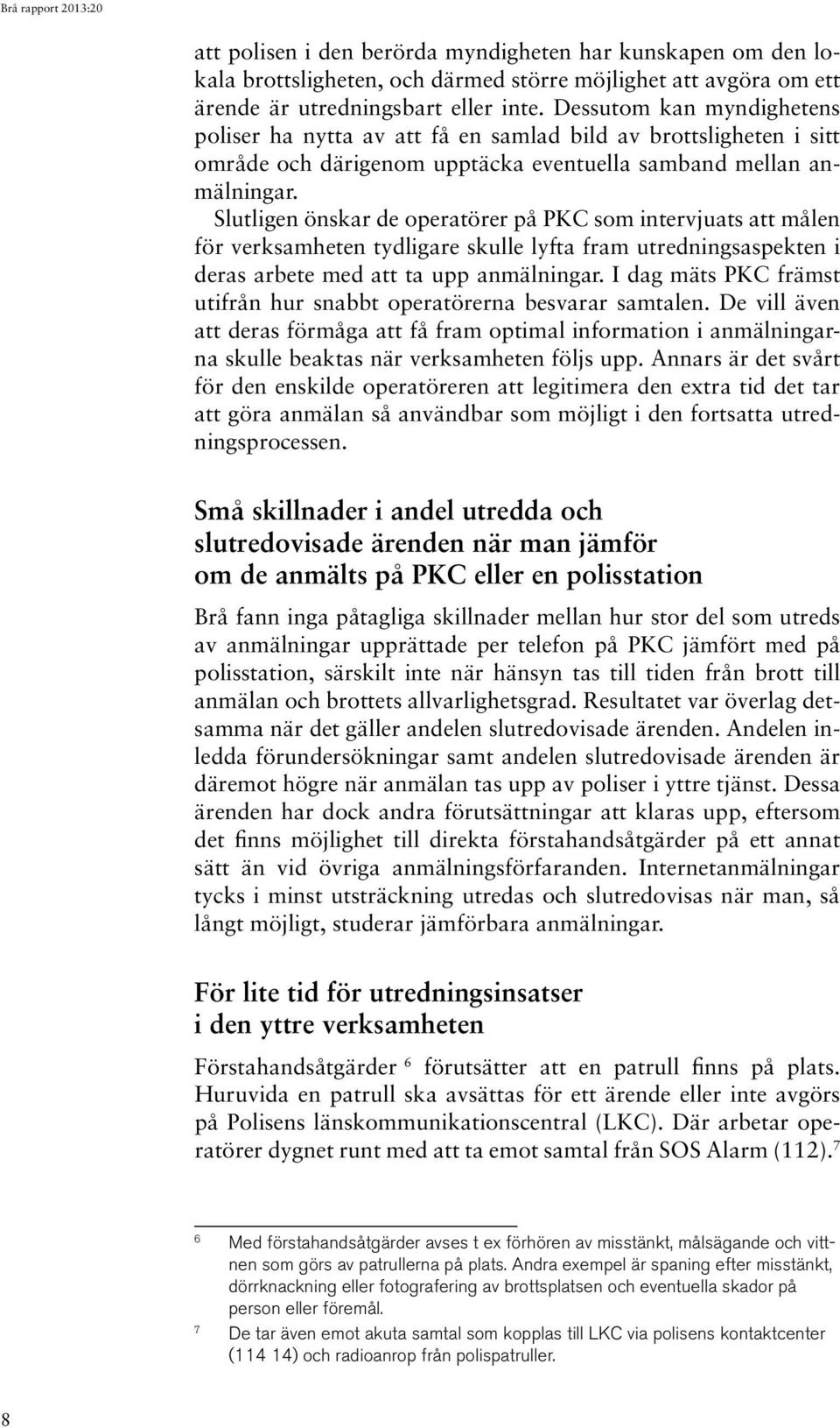 Slutligen önskar de operatörer på PKC som intervjuats att målen för verksamheten tydligare skulle lyfta fram utredningsaspekten i deras arbete med att ta upp anmälningar.