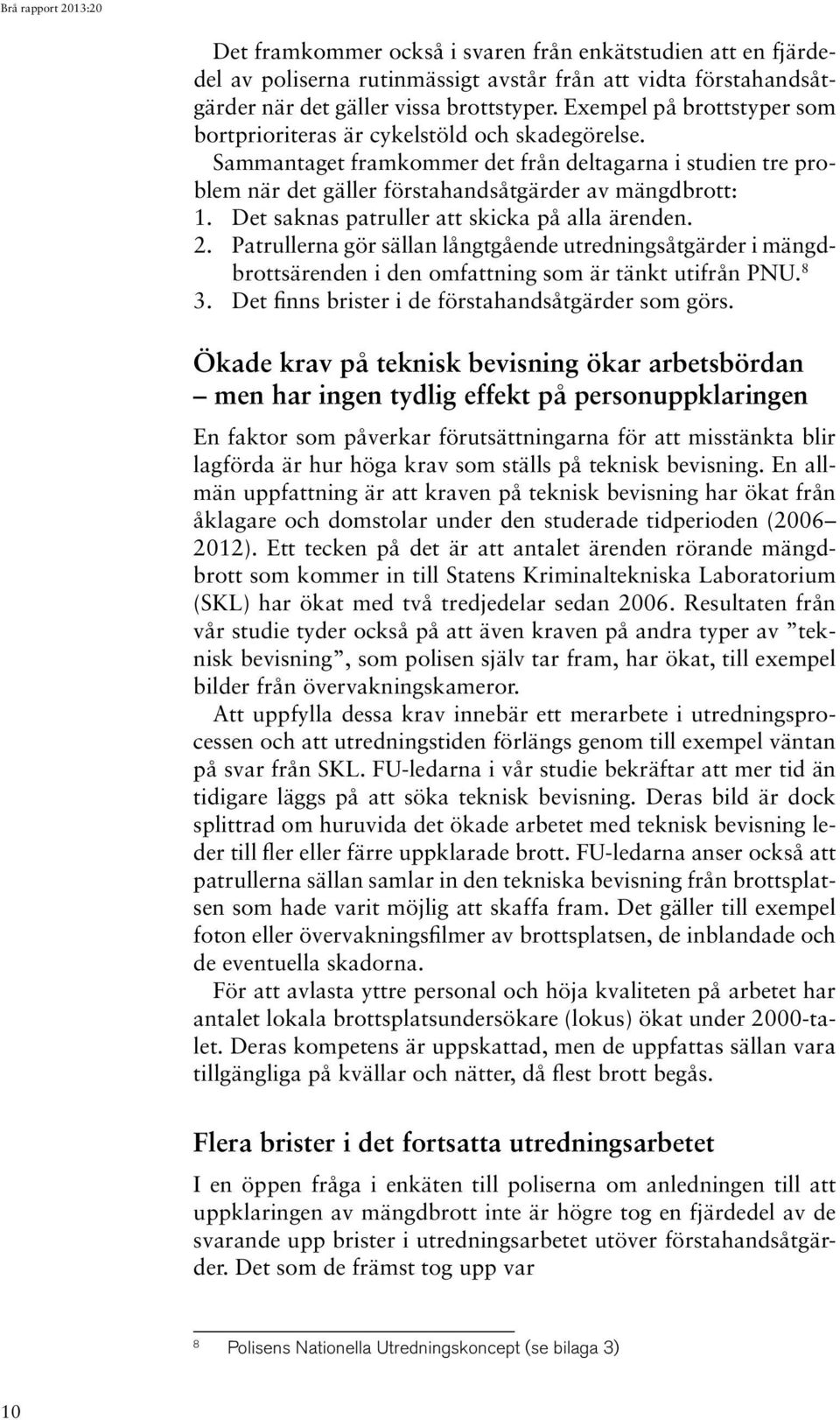 Det saknas patruller att skicka på alla ärenden. 2. Patrullerna gör sällan långtgående utredningsåtgärder i mängdbrottsärenden i den omfattning som är tänkt utifrån PNU. 8 3.