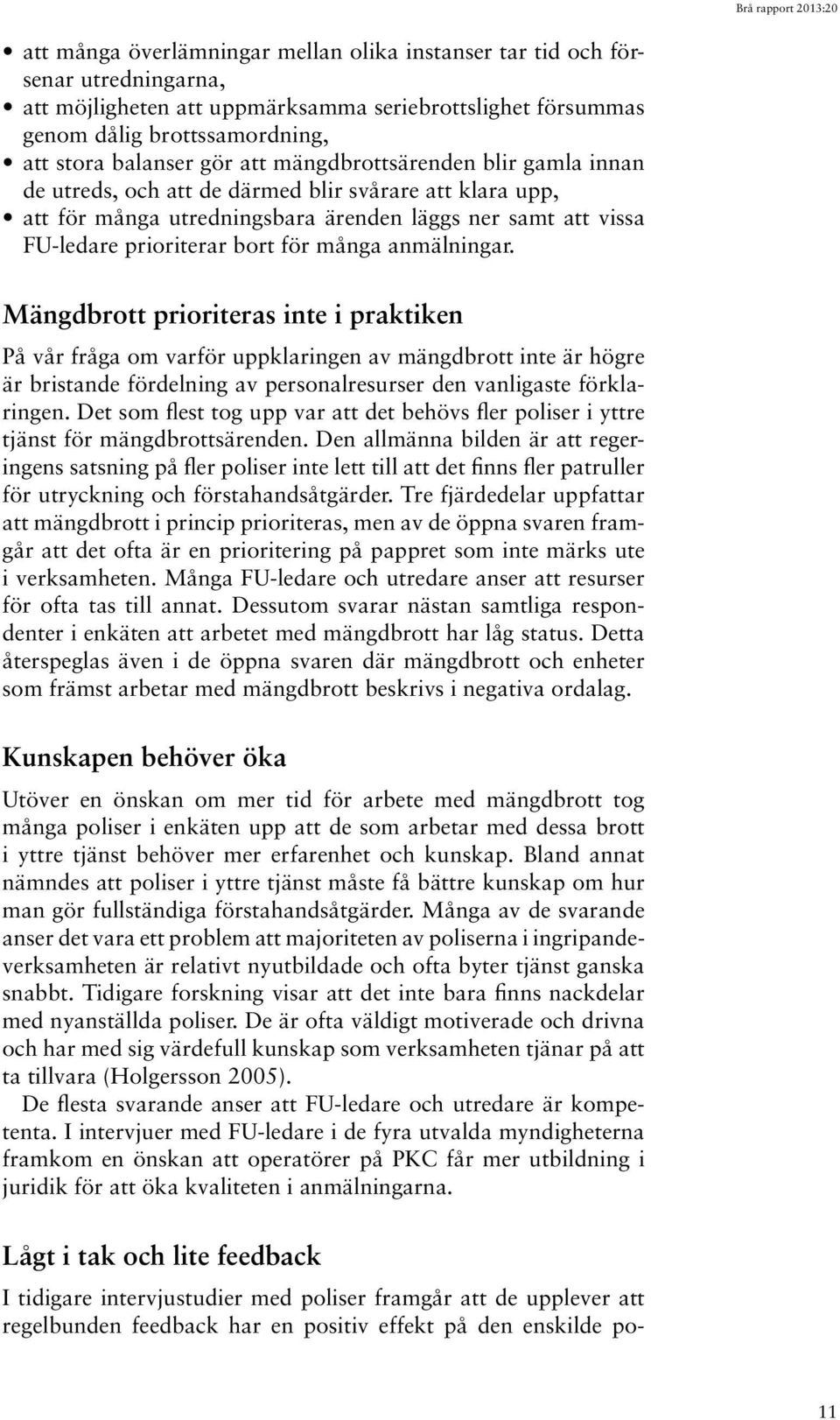 anmälningar. Mängdbrott prioriteras inte i praktiken På vår fråga om varför uppklaringen av mängdbrott inte är högre är bristande fördelning av personalresurser den vanligaste förklaringen.