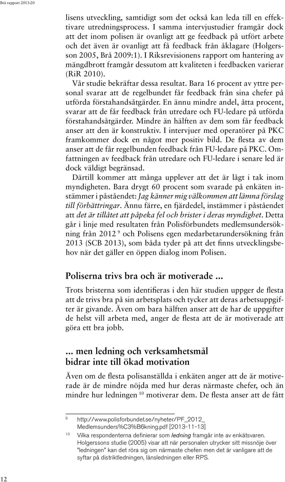 I Riksrevisionens rapport om hantering av mängdbrott framgår dessutom att kvaliteten i feedbacken varierar (RiR 2010). Vår studie bekräftar dessa resultat.