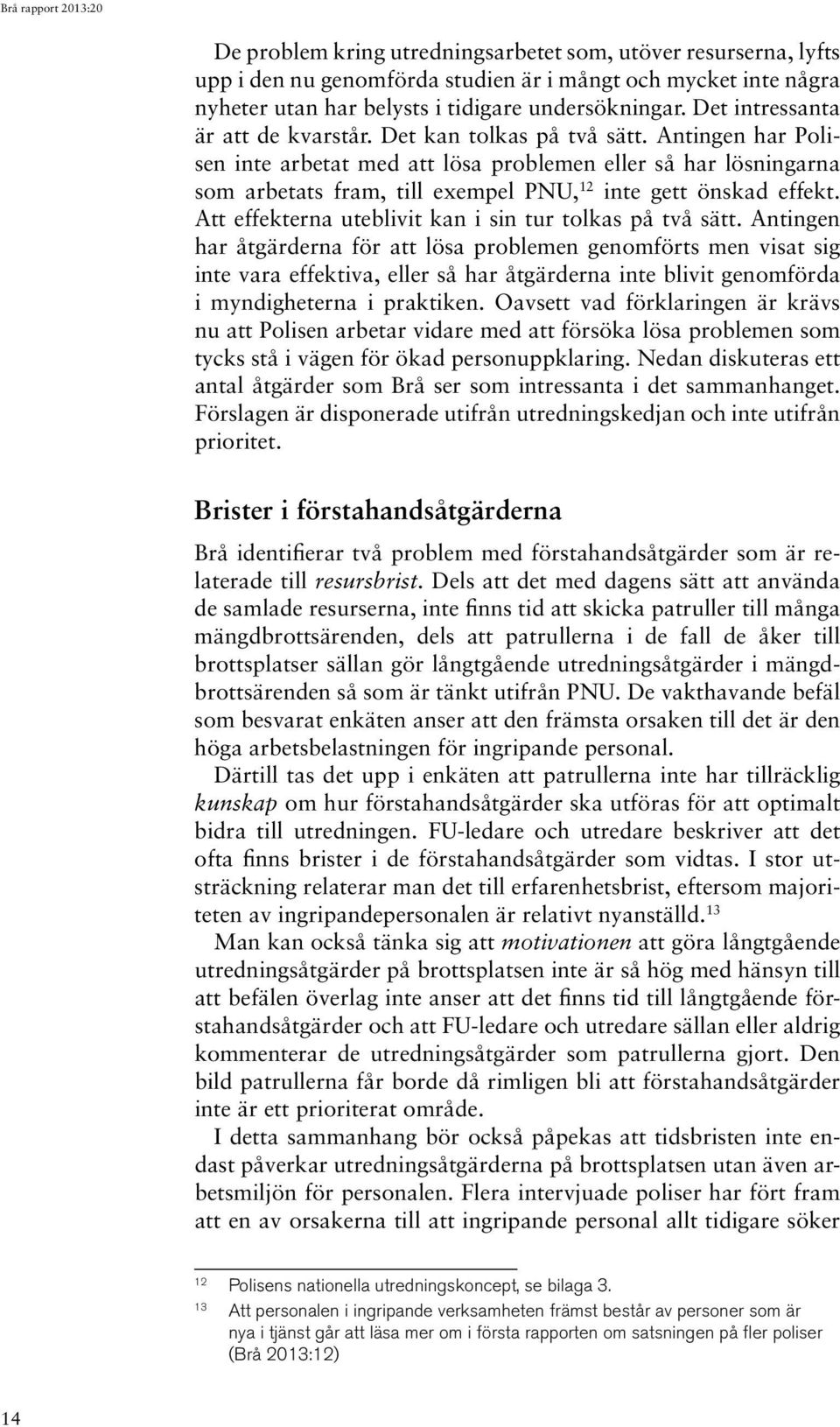 Antingen har Polisen inte arbetat med att lösa problemen eller så har lösningarna som arbetats fram, till exempel PNU, 12 inte gett önskad effekt.