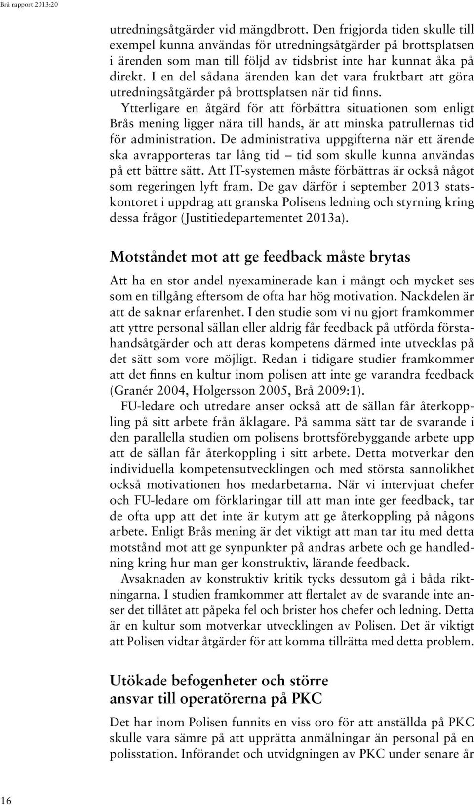 I en del sådana ärenden kan det vara fruktbart att göra utredningsåtgärder på brottsplatsen när tid finns.