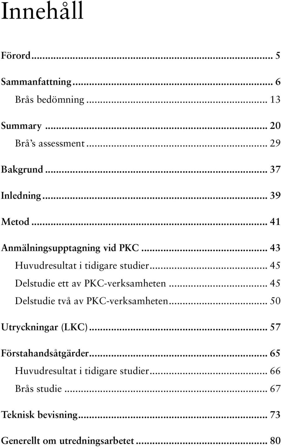 .. 45 Delstudie ett av PKC-verksamheten... 45 Delstudie två av PKC-verksamheten... 50 Utryckningar (LKC).