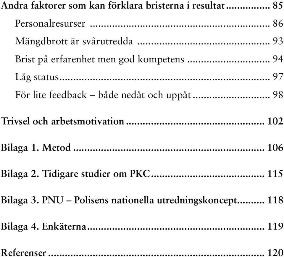 .. 98 Trivsel och arbetsmotivation... 102 Bilaga 1. Metod... 106 Bilaga 2. Tidigare studier om PKC.