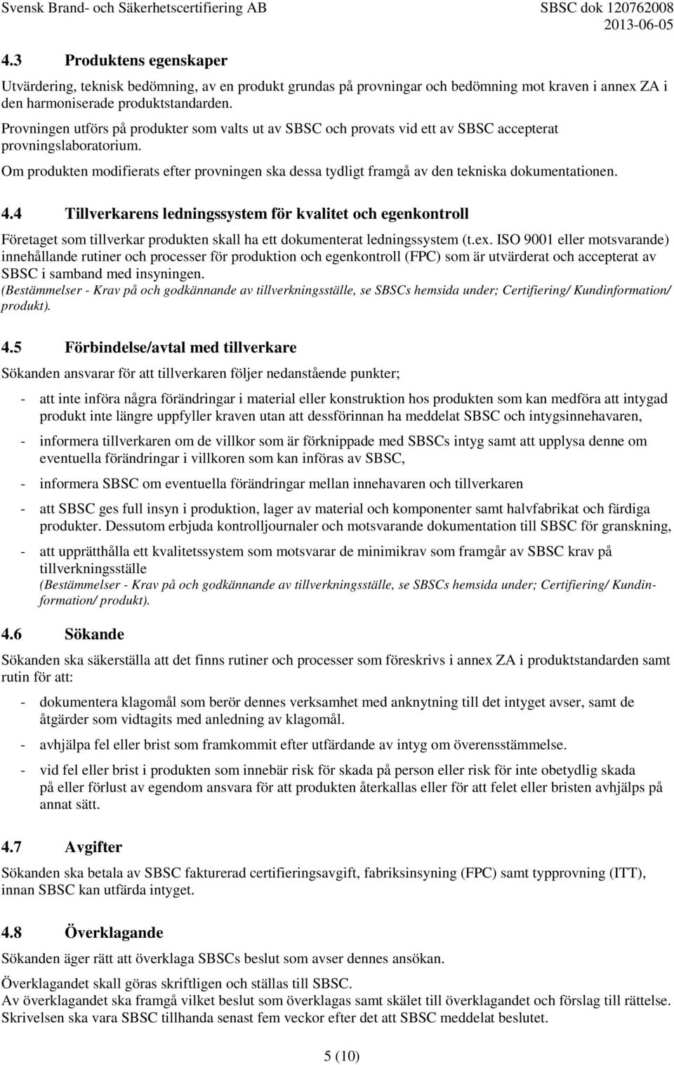 Om produkten modifierats efter provningen ska dessa tydligt framgå av den tekniska dokumentationen. 4.