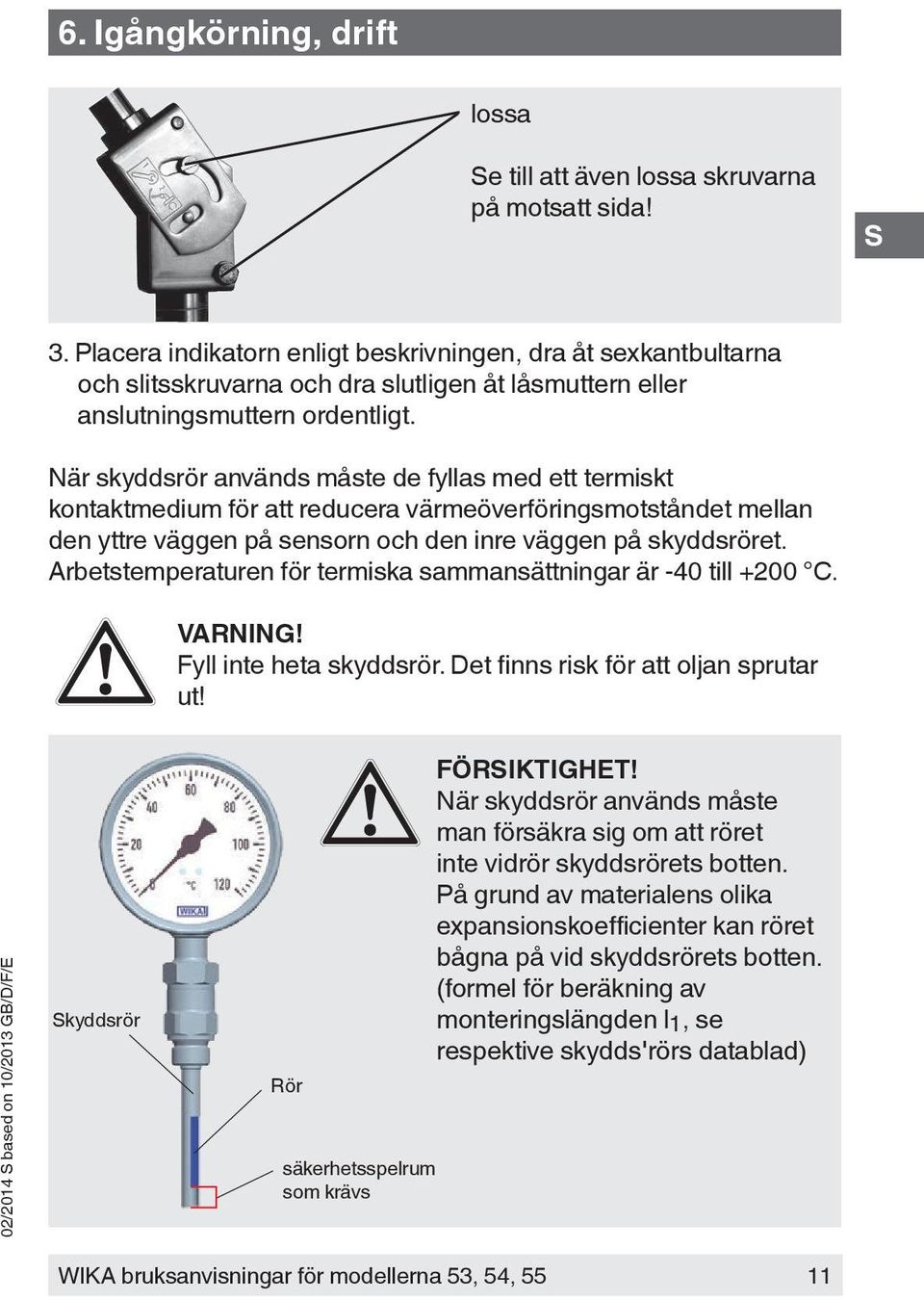 När skyddsrör används måste de fyllas med ett termiskt kontaktmedium för att reducera värmeöverföringsmotståndet mellan den yttre väggen på sensorn och den inre väggen på skyddsröret.