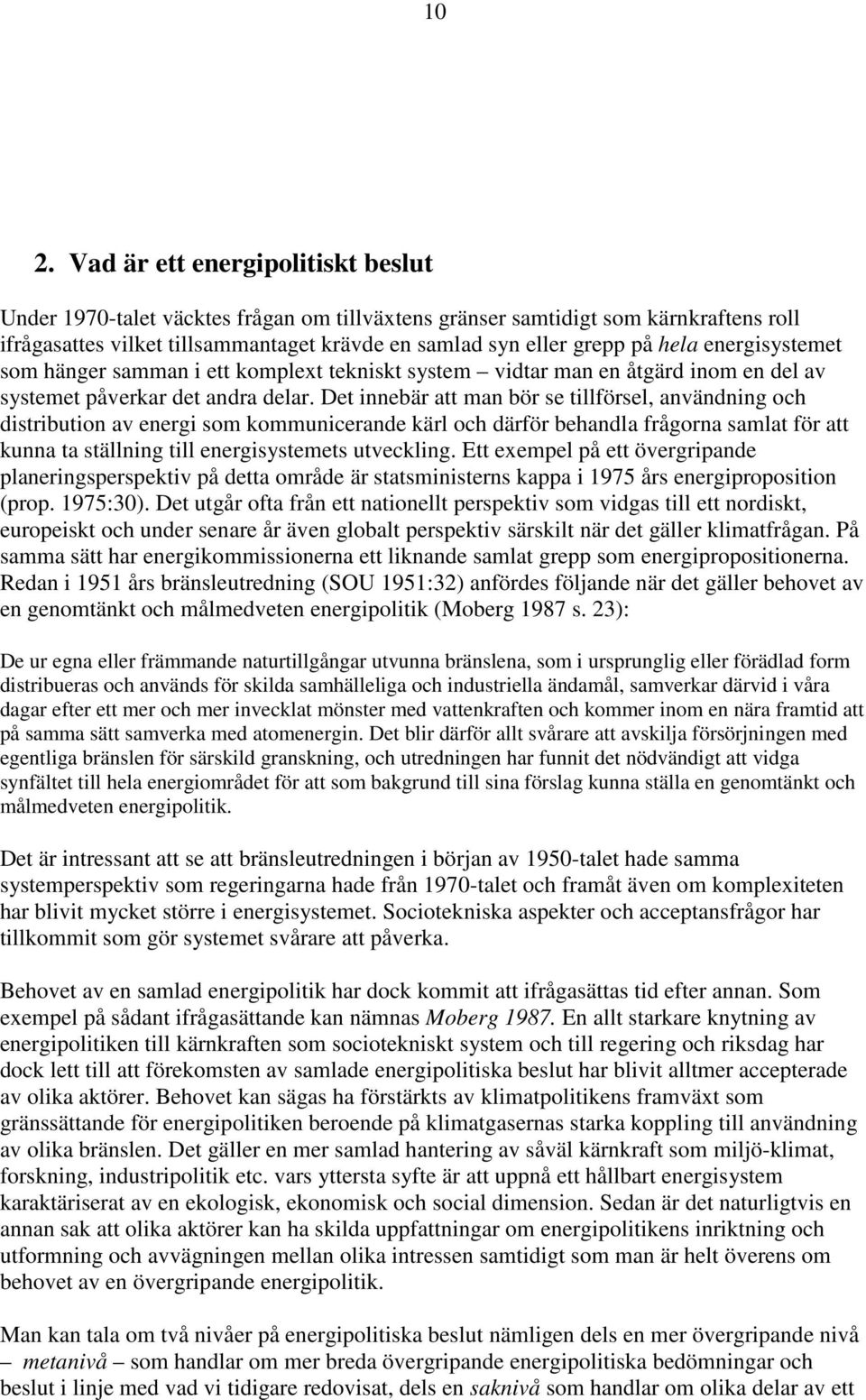 Det innebär att man bör se tillförsel, användning och distribution av energi som kommunicerande kärl och därför behandla frågorna samlat för att kunna ta ställning till energisystemets utveckling.