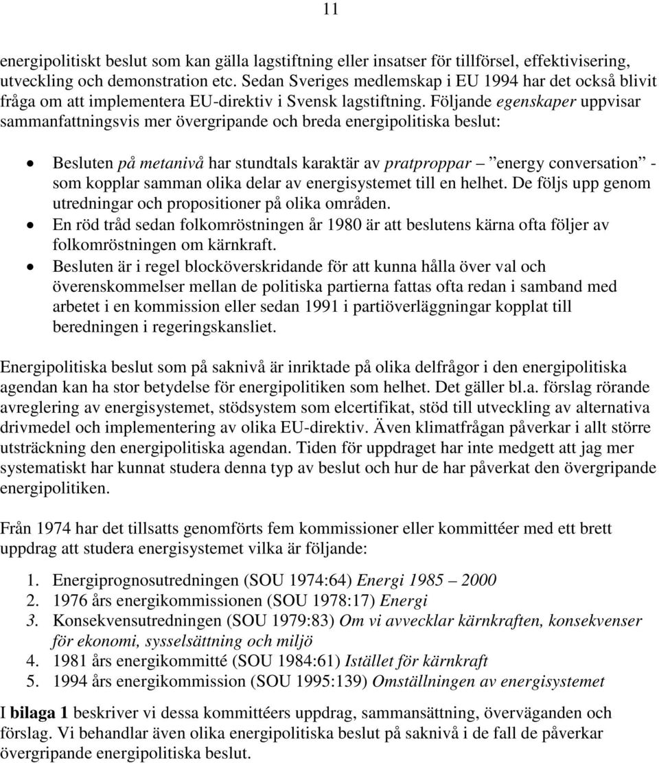 Följande egenskaper uppvisar sammanfattningsvis mer övergripande och breda energipolitiska beslut: Besluten på metanivå har stundtals karaktär av pratproppar energy conversation - som kopplar samman