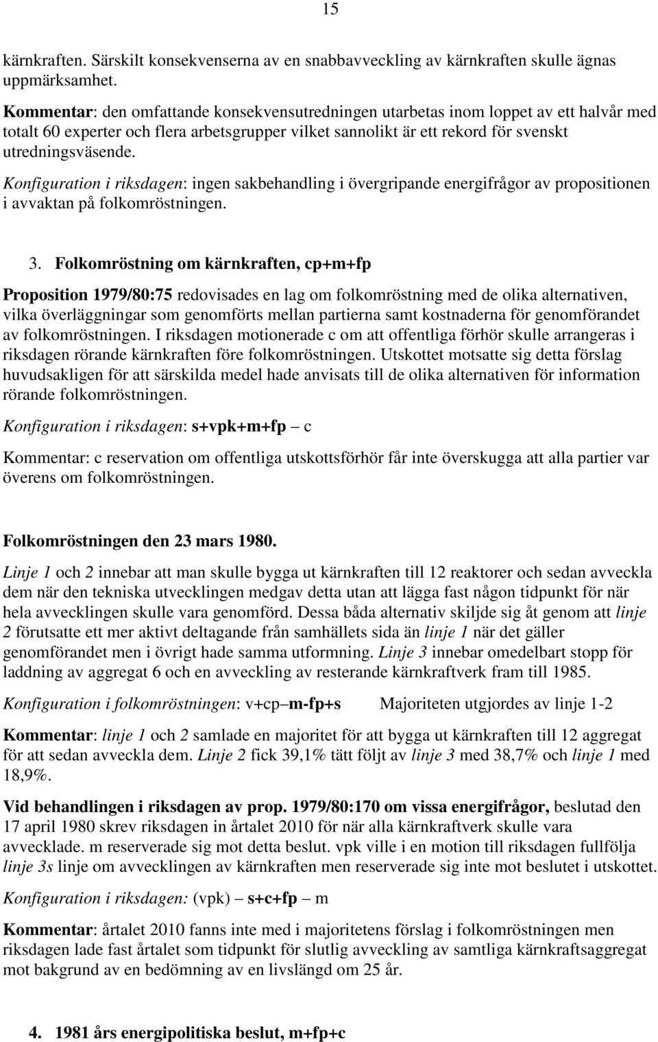 Konfiguration i riksdagen: ingen sakbehandling i övergripande energifrågor av propositionen i avvaktan på folkomröstningen. 3.