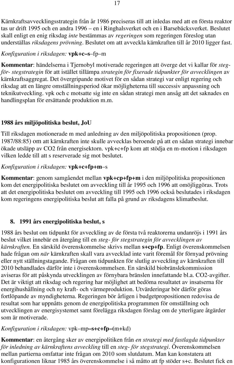 Konfiguration i riksdagen: vpk+c s fp m Kommentar: händelserna i Tjernobyl motiverade regeringen att överge det vi kallar för stegför- stegstrategin för att istället tillämpa strategin för fixerade