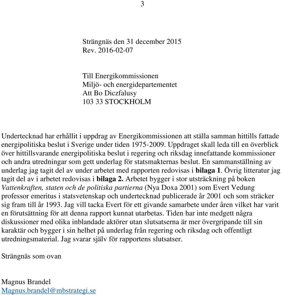 energipolitiska beslut i Sverige under tiden 1975-2009.