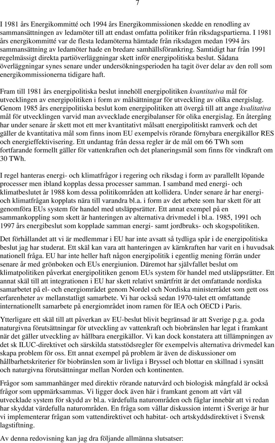 Samtidigt har från 1991 regelmässigt direkta partiöverläggningar skett inför energipolitiska beslut.