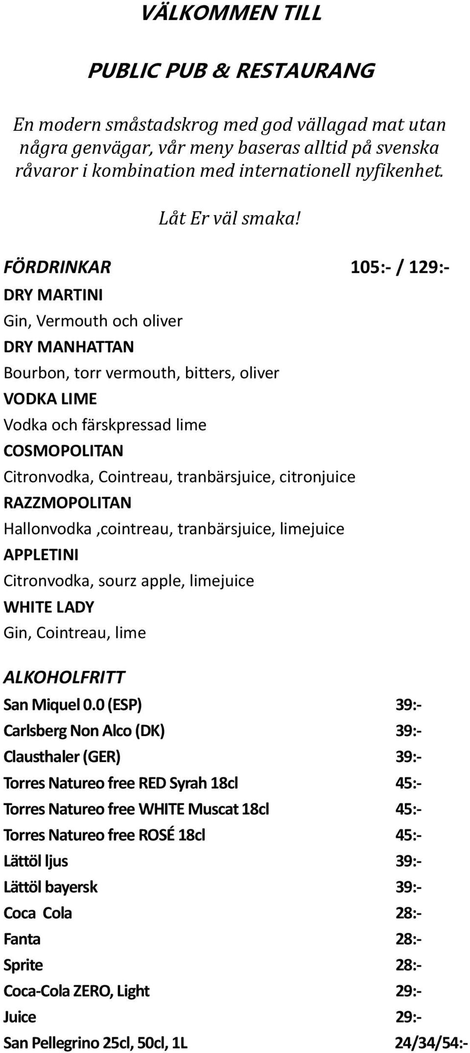 FÖRDRINKAR 105:- / 129:- DRY MARTINI Gin, Vermouth och oliver DRY MANHATTAN Bourbon, torr vermouth, bitters, oliver VODKA LIME Vodka och färskpressad lime COSMOPOLITAN Citronvodka, Cointreau,