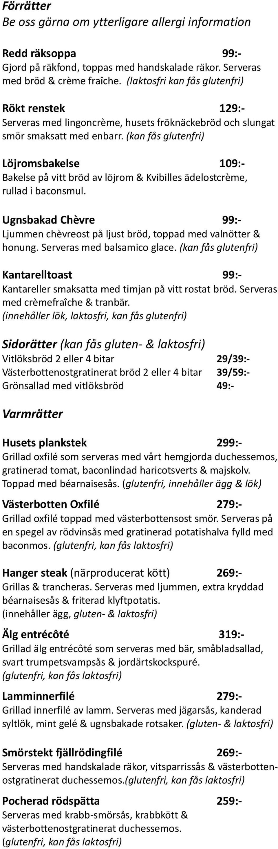 (kan fås glutenfri) Löjromsbakelse 109:- Bakelse på vitt bröd av löjrom & Kvibilles ädelostcrème, rullad i baconsmul.