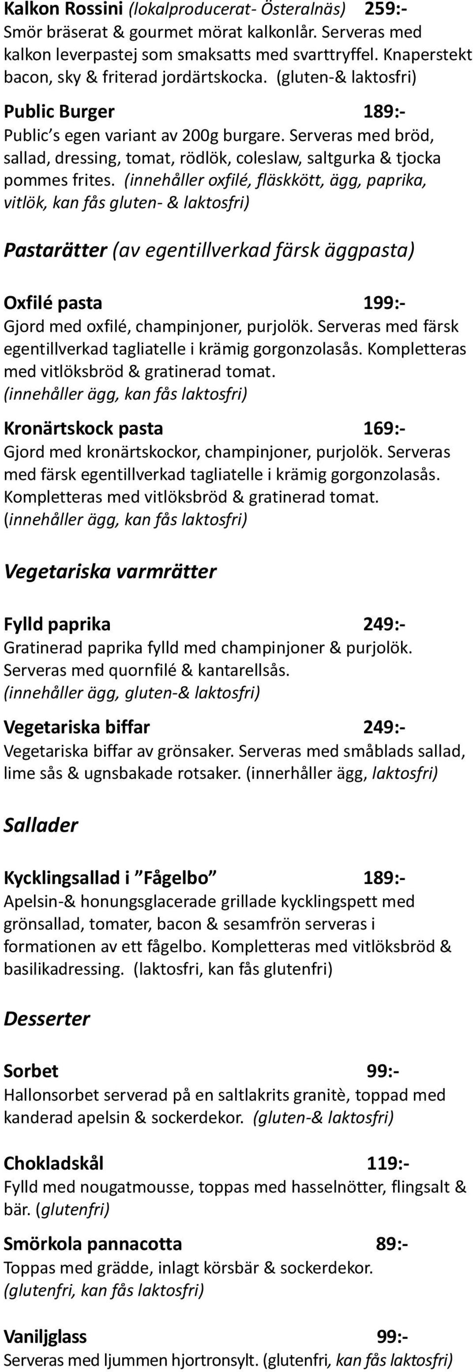 Serveras med bröd, sallad, dressing, tomat, rödlök, coleslaw, saltgurka & tjocka pommes frites.