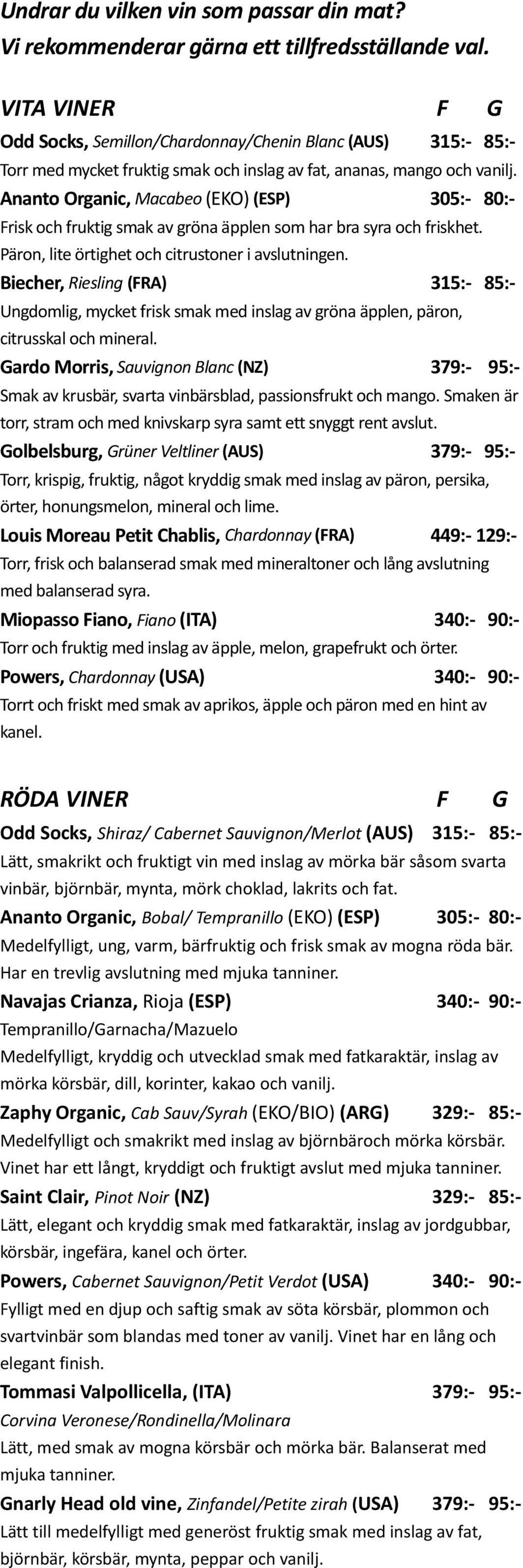 Ananto Organic, Macabeo (EKO) (ESP) 305:- 80:- Frisk och fruktig smak av gröna äpplen som har bra syra och friskhet. Päron, lite örtighet och citrustoner i avslutningen.