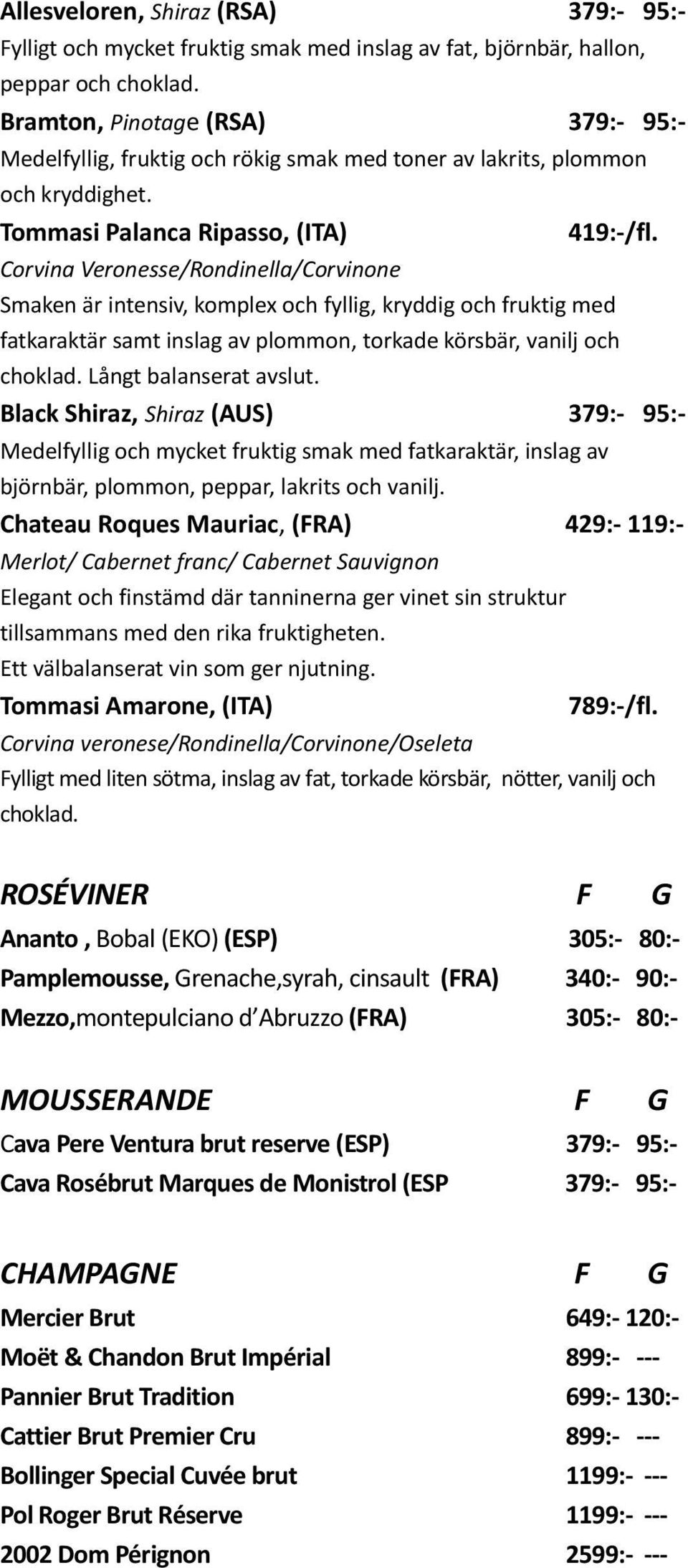 Smaken är intensiv, komplex och fyllig, kryddig och fruktig med fatkaraktär samt inslag av plommon, torkade körsbär, vanilj och choklad. Långt balanserat avslut.