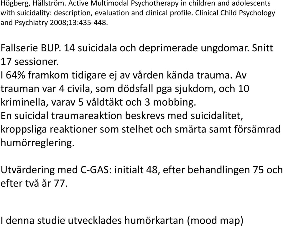 I 64% framkom tidigare ej av vården kända trauma. Av trauman var 4 civila, som dödsfall pga sjukdom, och 10 kriminella, varav 5 våldtäkt och 3 mobbing.