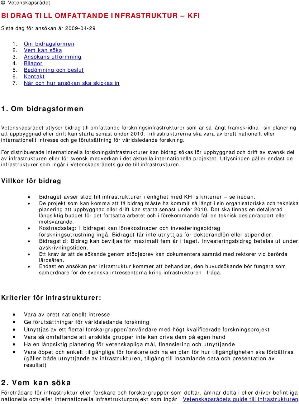 Om bidragsformen Vetenskapsrådet utlyser bidrag till omfattande forskningsinfrastrukturer som är så långt framskridna i sin planering att uppbyggnad eller drift kan starta senast under 2010.