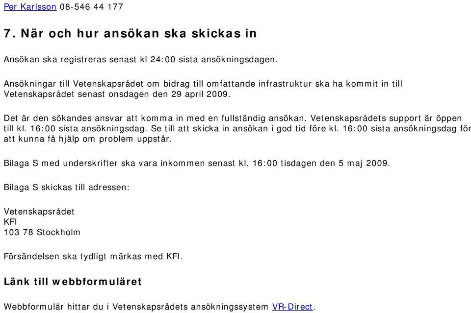 Det är den sökandes ansvar att komma in med en fullständig ansökan. Vetenskapsrådets support är öppen till kl. 16:00 sista ansökningsdag. Se till att skicka in ansökan i god tid före kl.