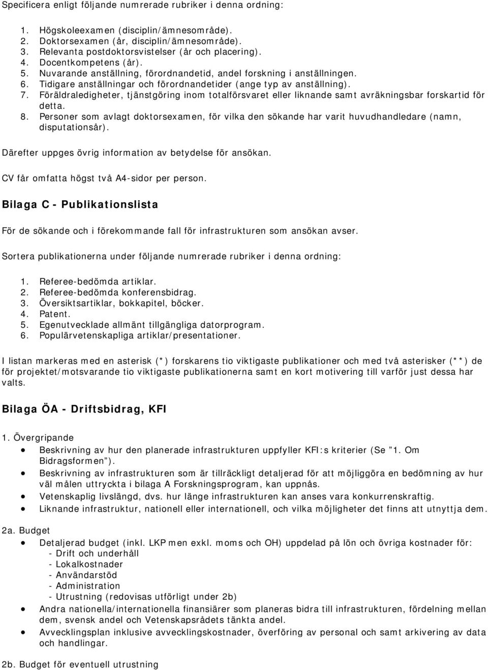 Tidigare anställningar och förordnandetider (ange typ av anställning). 7. Föräldraledigheter, tjänstgöring inom totalförsvaret eller liknande samt avräkningsbar forskartid för detta. 8.