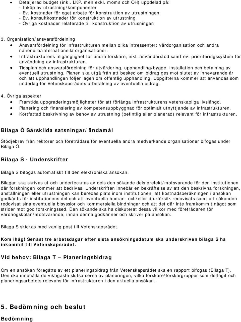 Organisation/ansvarsfördelning Ansvarsfördelning för infrastrukturen mellan olika intressenter; värdorganisation och andra nationella/internationella organisationer.