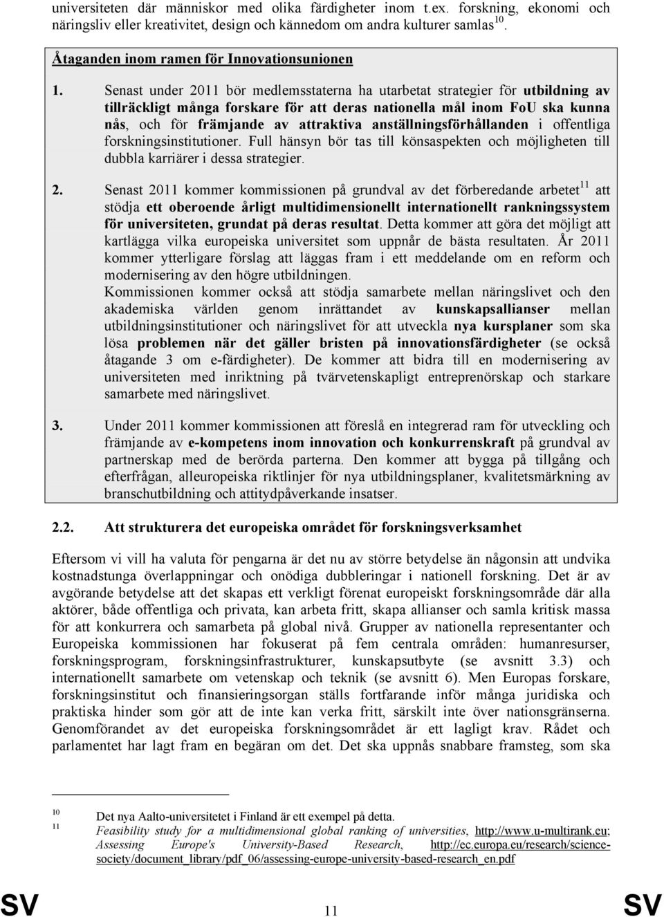 Senast under 2011 bör medlemsstaterna ha utarbetat strategier för utbildning av tillräckligt många forskare för att deras nationella mål inom FoU ska kunna nås, och för främjande av attraktiva