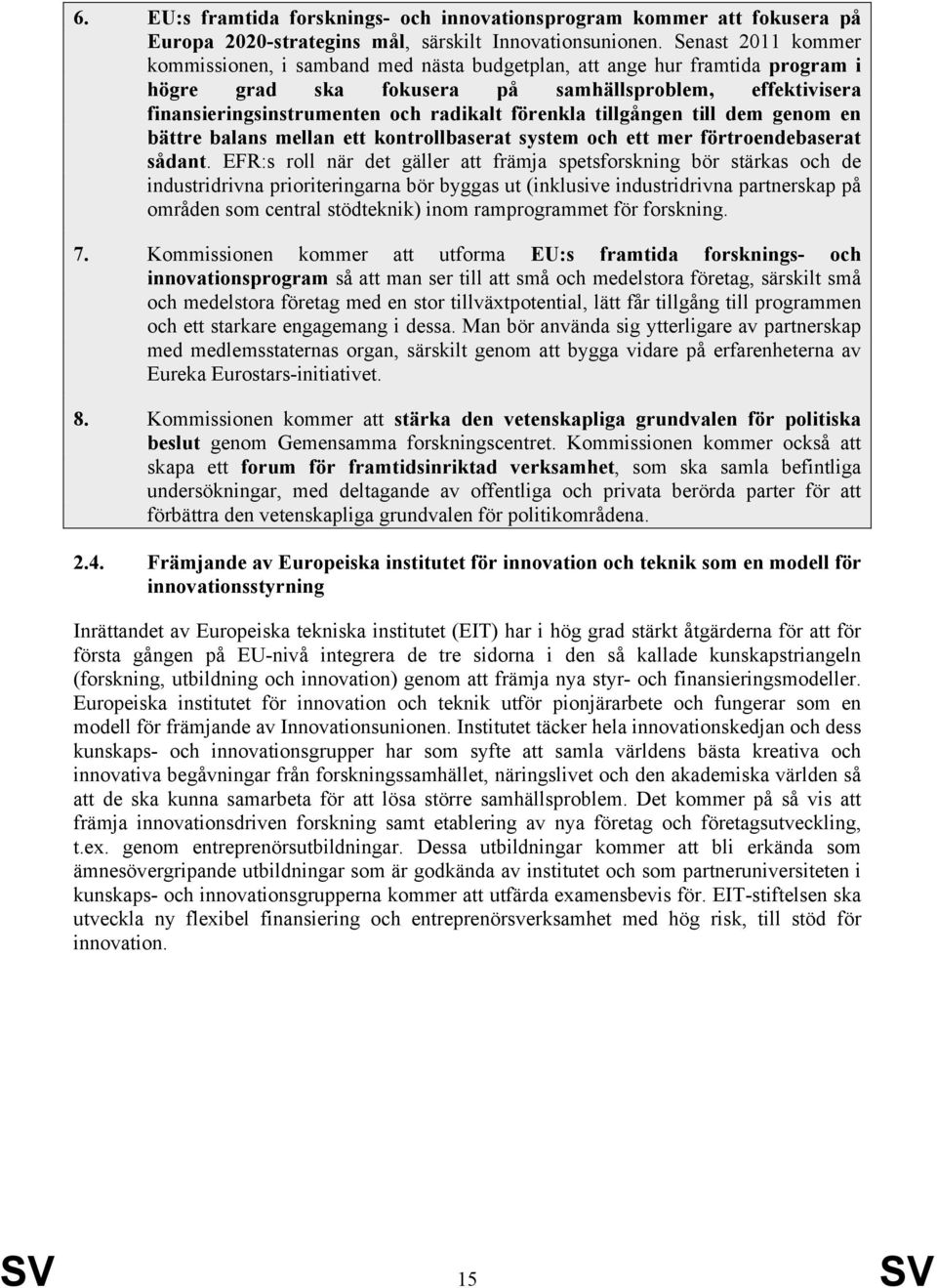 förenkla tillgången till dem genom en bättre balans mellan ett kontrollbaserat system och ett mer förtroendebaserat sådant.