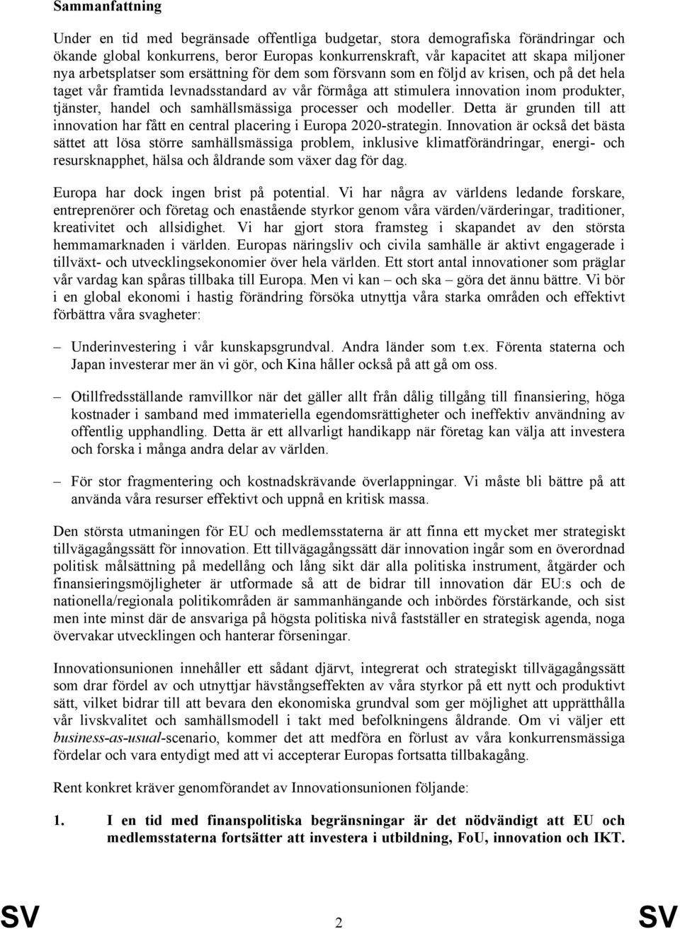 och samhällsmässiga processer och modeller. Detta är grunden till att innovation har fått en central placering i Europa 2020-strategin.
