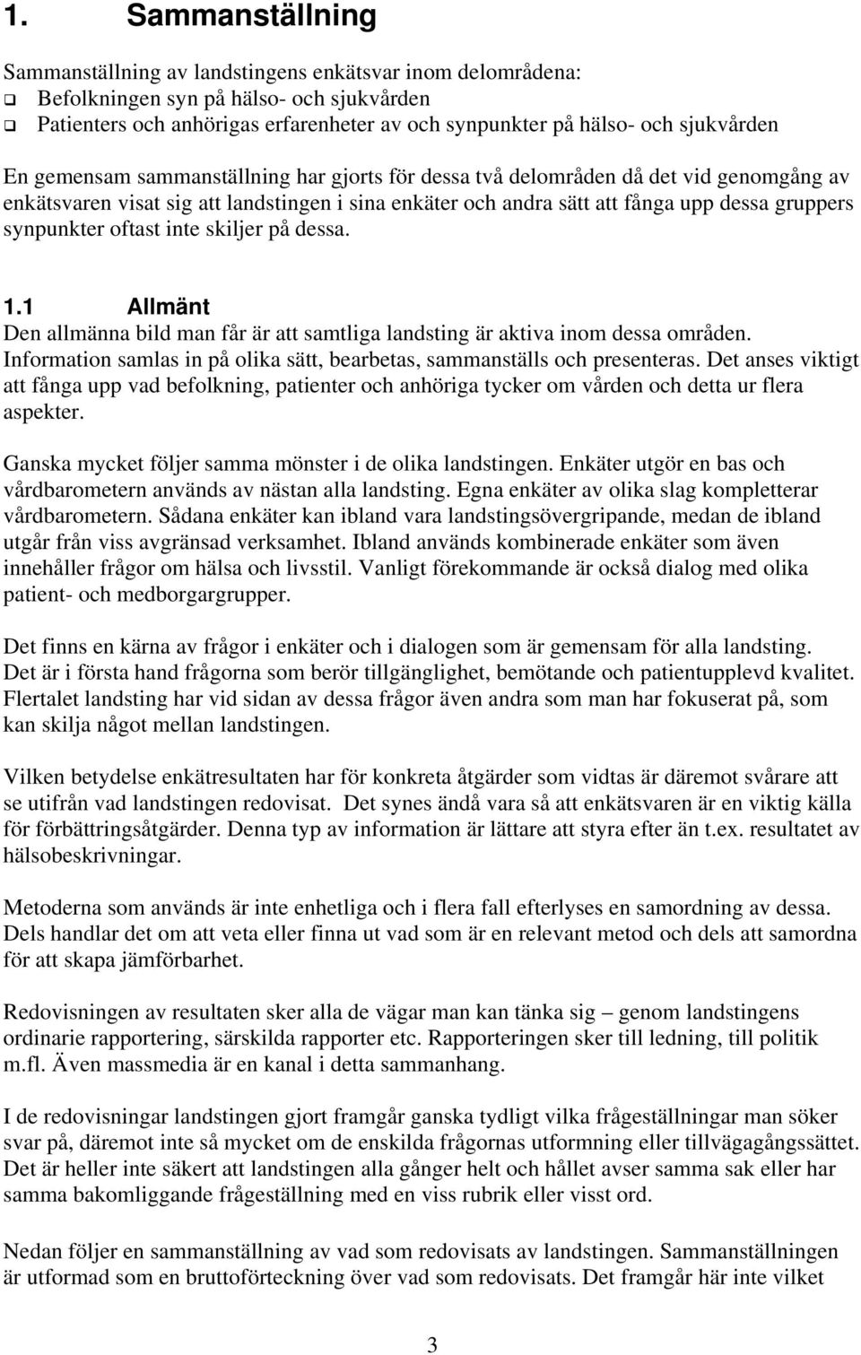 synpunkter oftast inte skiljer på dessa. 1.1 Allmänt Den allmänna bild man får är att samtliga landsting är aktiva inom dessa områden.