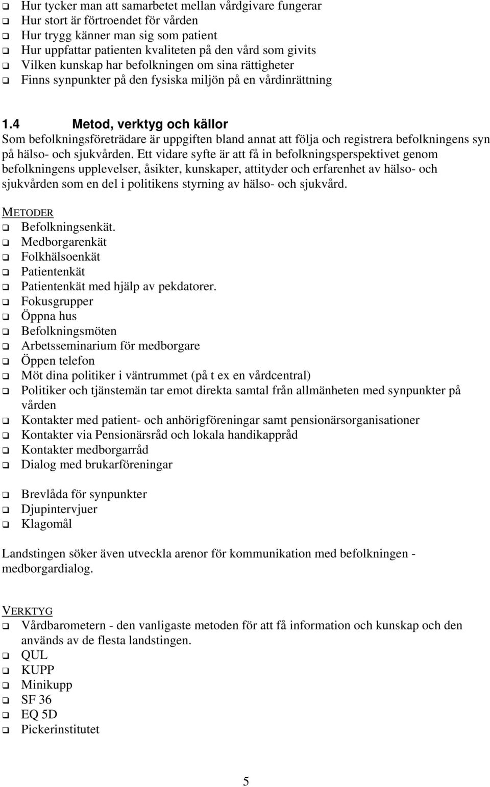 4 Metod, verktyg och källor Som befolkningsföreträdare är uppgiften bland annat att följa och registrera befolkningens syn på hälso- och sjukvården.