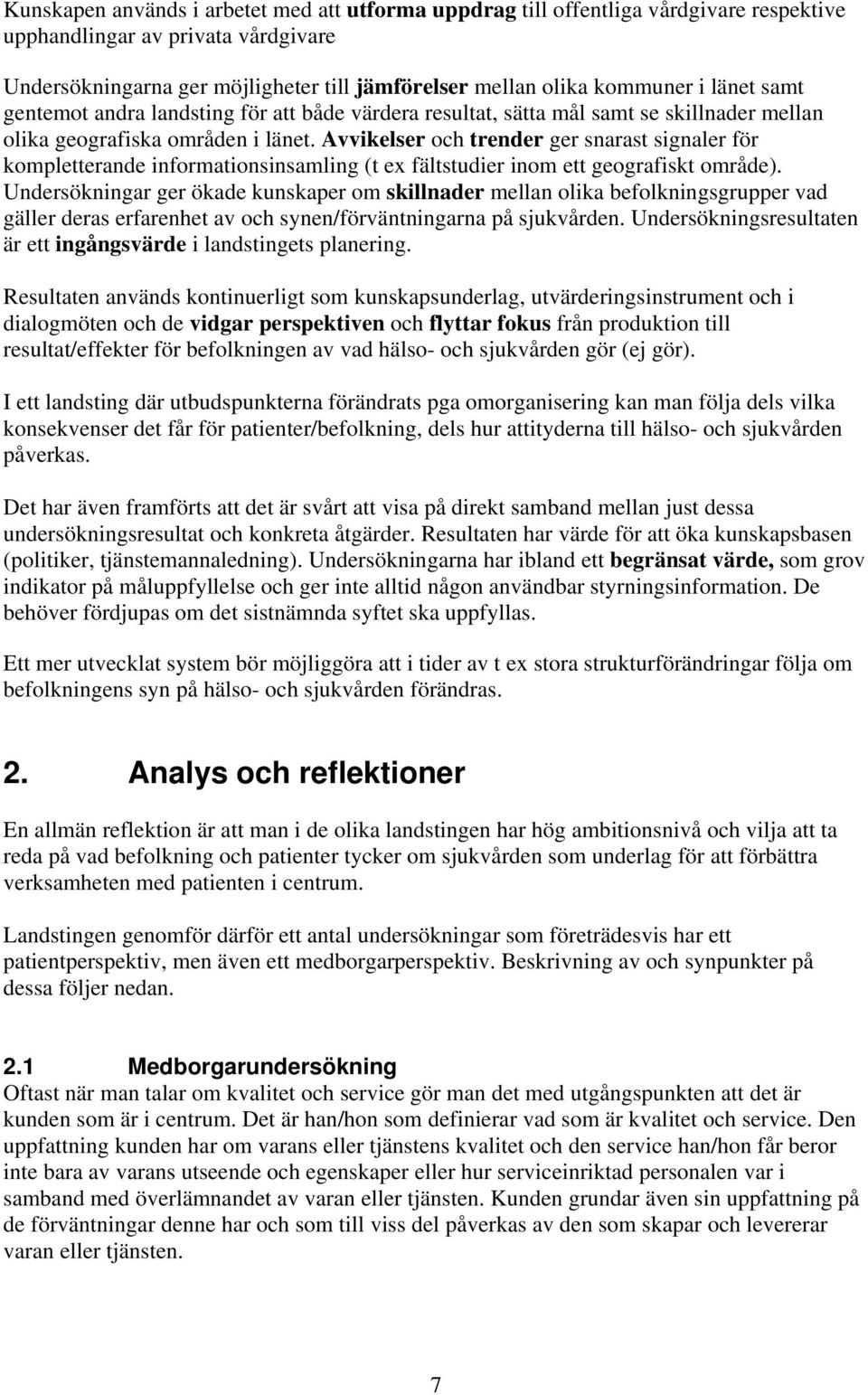 Avvikelser och trender ger snarast signaler för kompletterande informationsinsamling (t ex fältstudier inom ett geografiskt område).