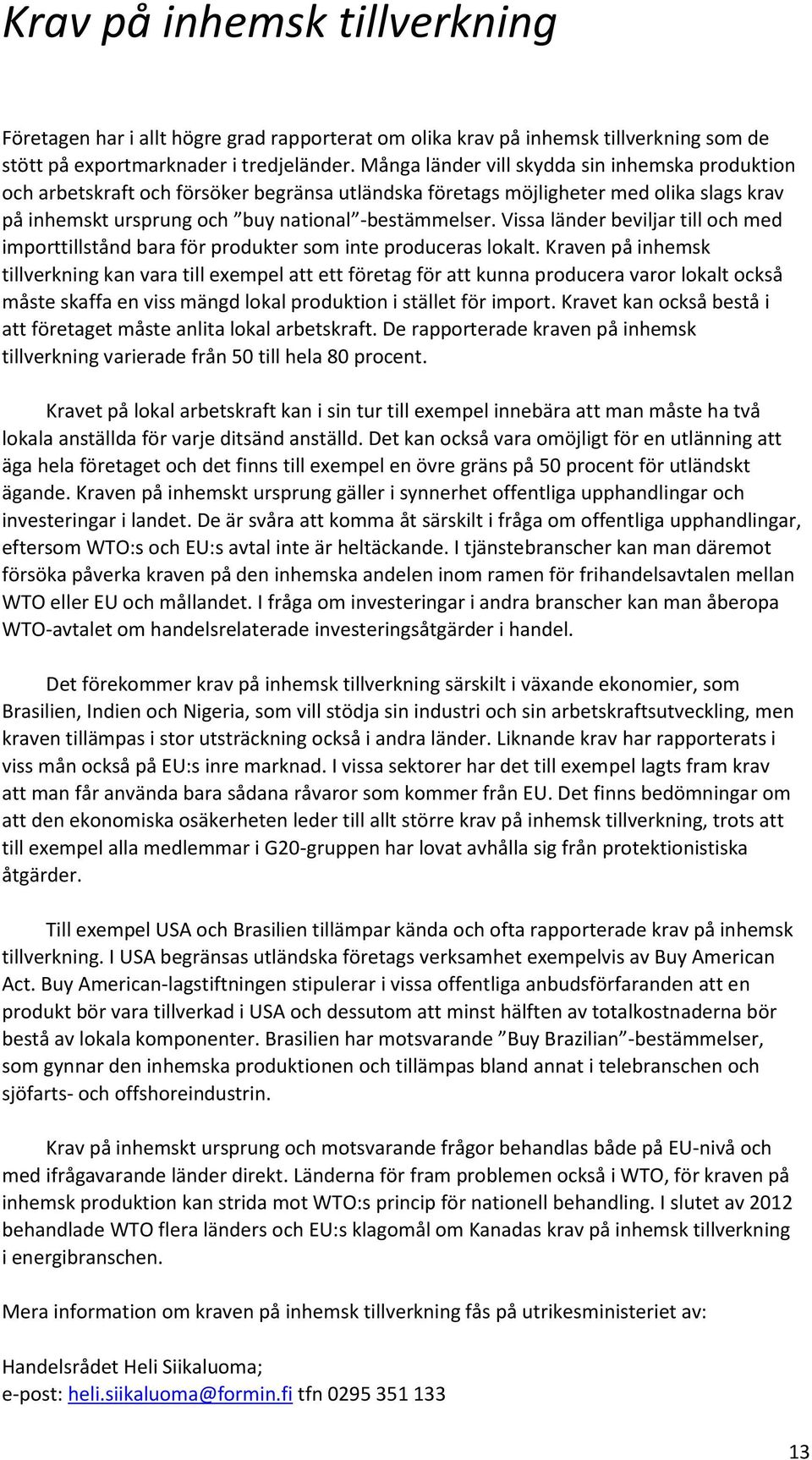 Vissa länder beviljar till och med importtillstånd bara för produkter som inte produceras lokalt.