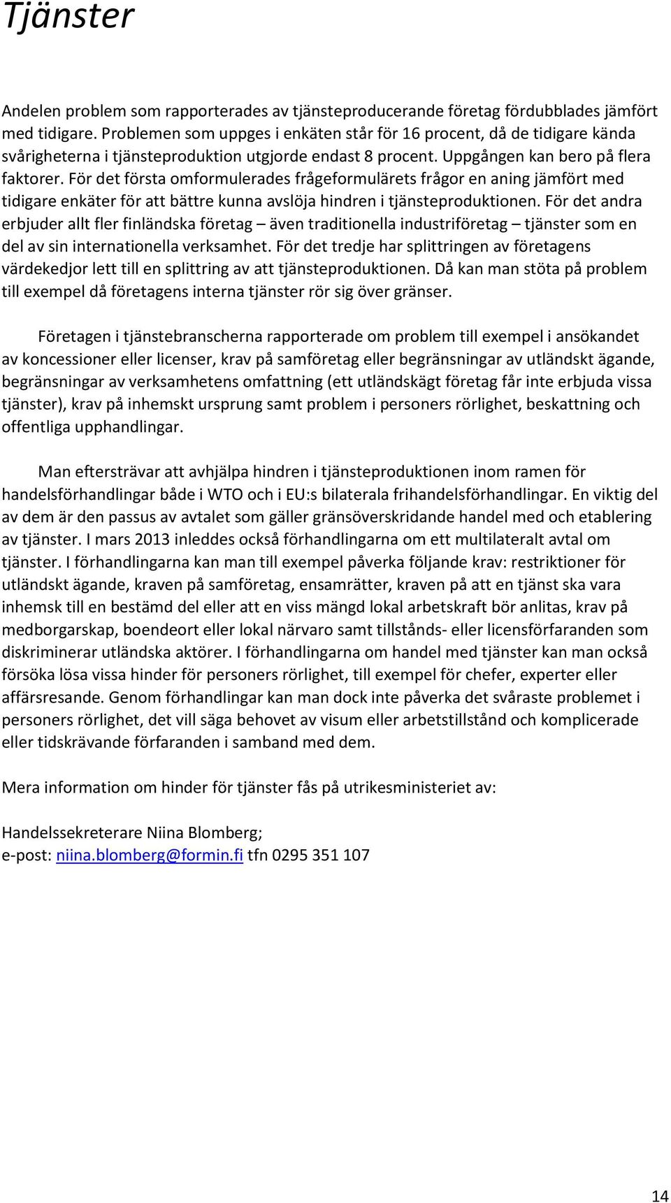 För det första omformulerades frågeformulärets frågor en aning jämfört med tidigare enkäter för att bättre kunna avslöja hindren i tjänsteproduktionen.