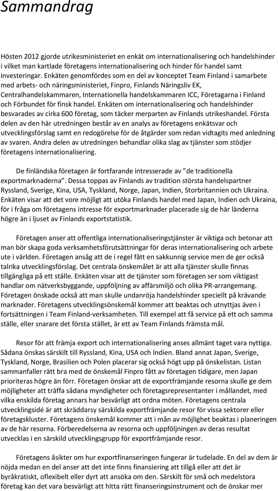 Företagarna i Finland och Förbundet för finsk handel. Enkäten om internationalisering och handelshinder besvarades av cirka 600 företag, som täcker merparten av Finlands utrikeshandel.