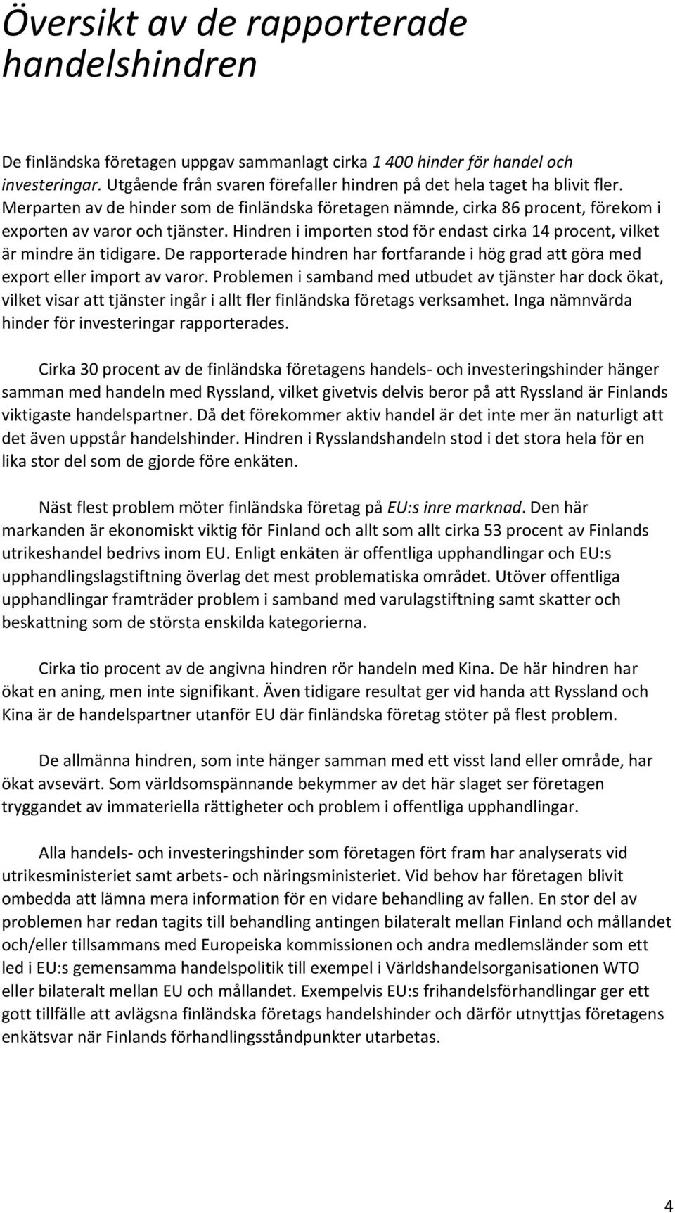 Hindren i importen stod för endast cirka 14 procent, vilket är mindre än tidigare. De rapporterade hindren har fortfarande i hög grad att göra med export eller import av varor.