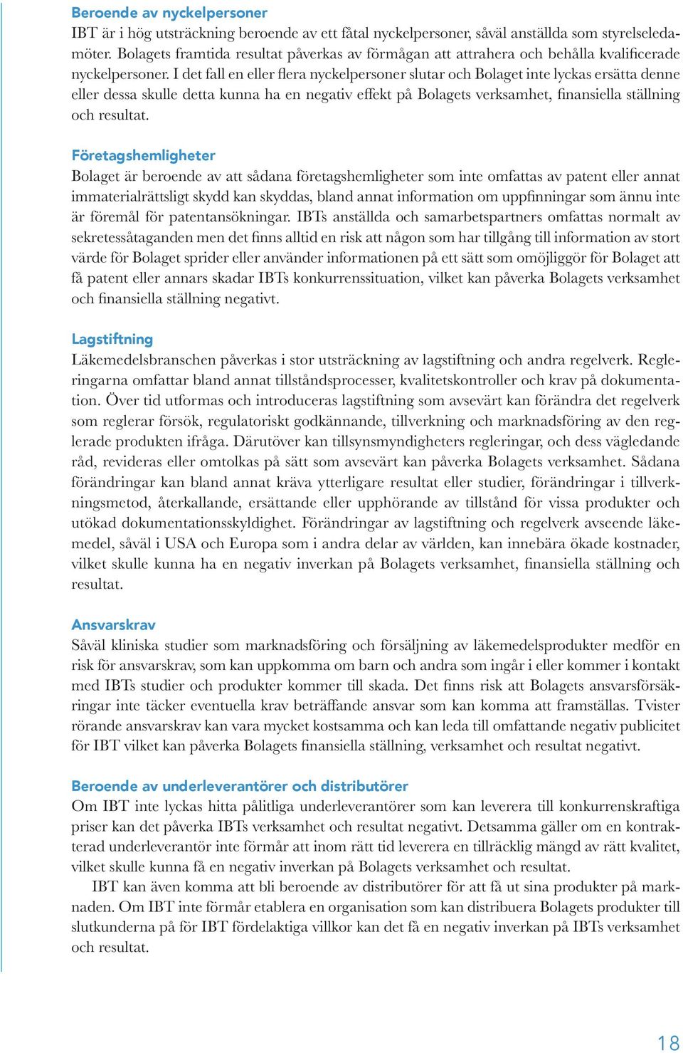 I det fall en eller flera nyckelpersoner slutar och Bolaget inte lyckas ersätta denne eller dessa skulle detta kunna ha en negativ effekt på Bolagets verksamhet, finansiella ställning och resultat.