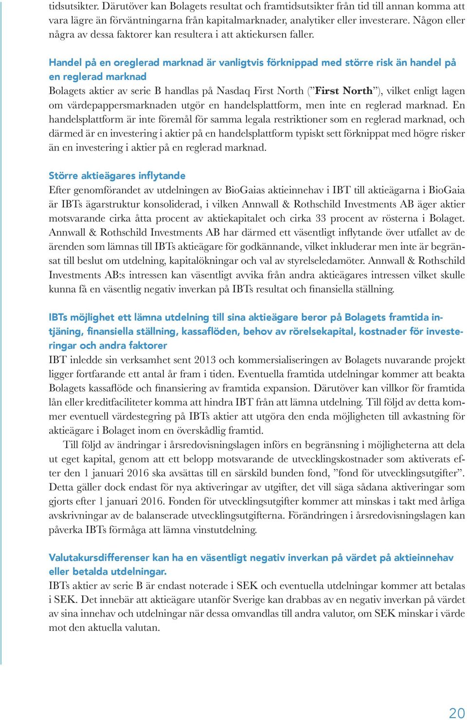Handel på en oreglerad marknad är vanligtvis förknippad med större risk än handel på en reglerad marknad Bolagets aktier av serie B handlas på Nasdaq First North ( First North ), vilket enligt lagen