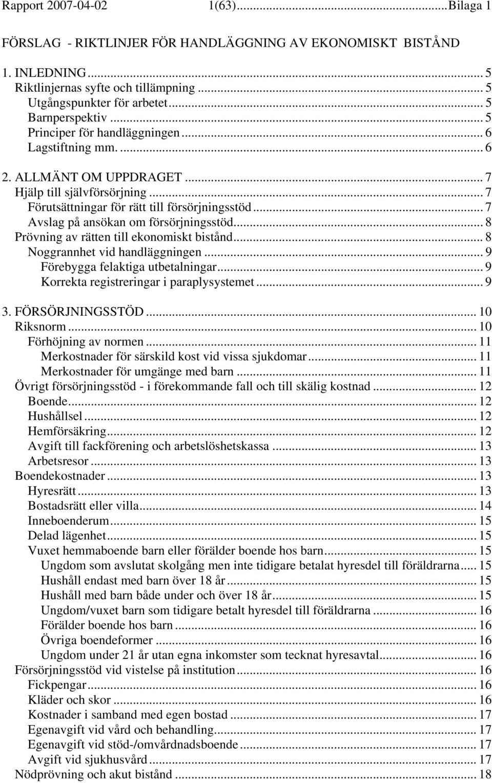 .. 7 Avslag på ansökan om försörjningsstöd... 8 Prövning av rätten till ekonomiskt bistånd... 8 Noggrannhet vid handläggningen... 9 Förebygga felaktiga utbetalningar.